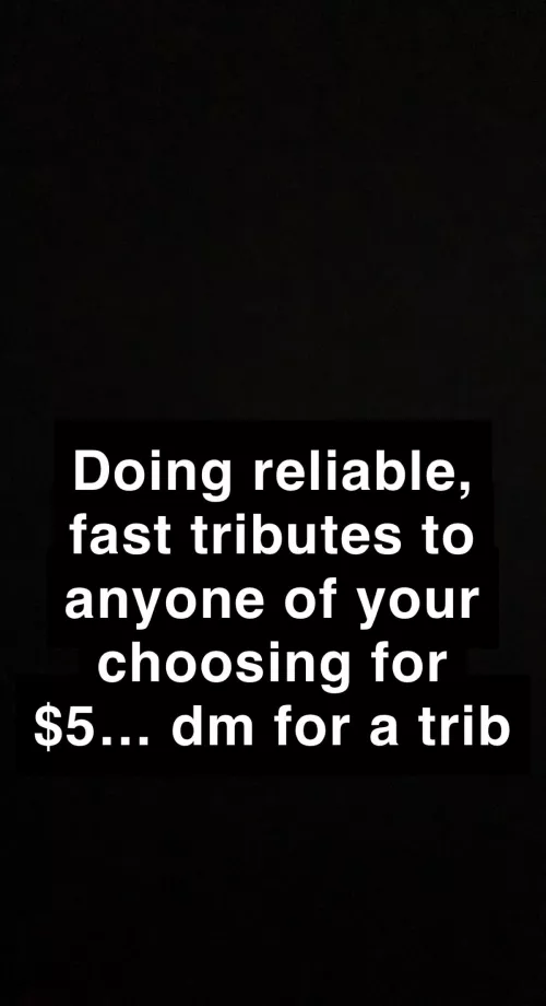 Doing reliable, fast tributes to anyone of your choosing for $5… dm for a trib