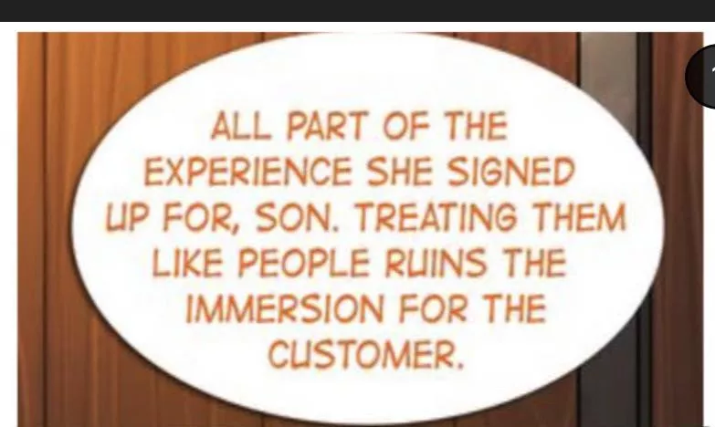 LF Color source: speech bubble, ALL PART OF THE EXPERIENCE SHE SIGNED UP FOR, SON. TREATING THEM LIKE PEOPLE RUINS THE IMMERSION FOR THE CUSTOMER.
