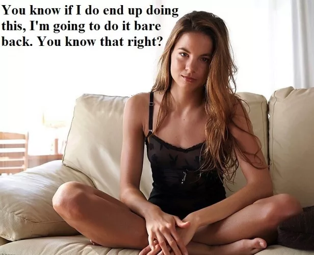 She knows you would provide and feels safe taking risks with better men🥰