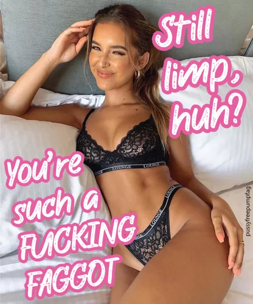 Still limp, huh Faggot?