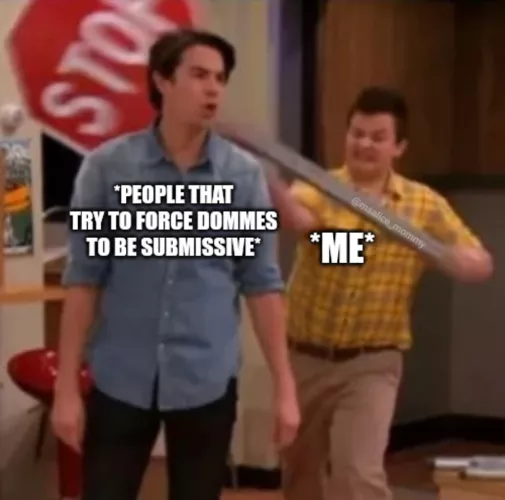 The audacity people have. I'm a domme, period. Forcing anyone like that is the denial of rights and respect. Not okay.