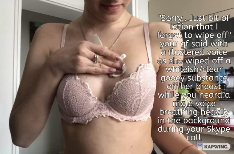 You're in long distance relationship with your gf since she moved to another state for college and you frequently do Skype calls.. But this call felt odd to you 🤔