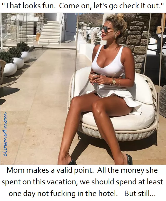 Be ncie to your mom cause she's been super nice to you.