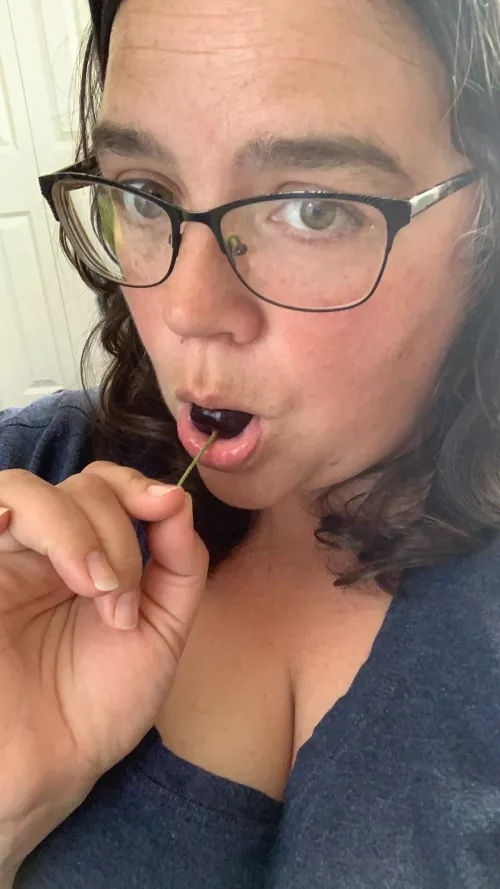 Life is just a bowl of cherries, and life is short. So suck them down slowly, and enjoy them thoroughly.