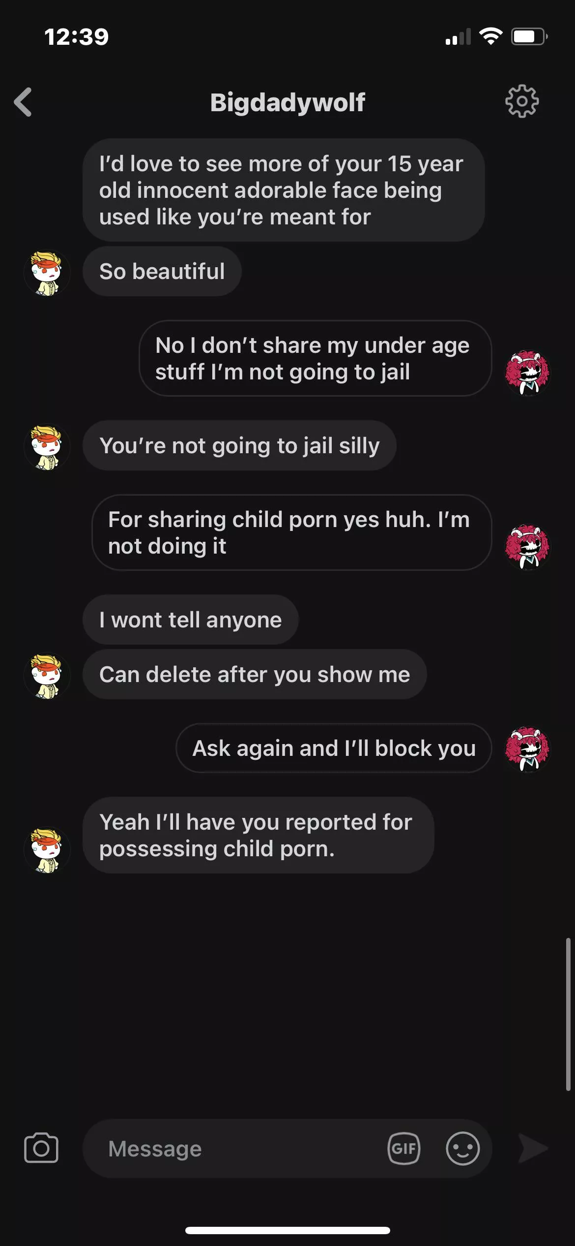 Idk how to reach MODS but this man is in your community!! Asking me for photos of myself as a minor and saying I look like minor. Then says will report me for posting. this is gross!!