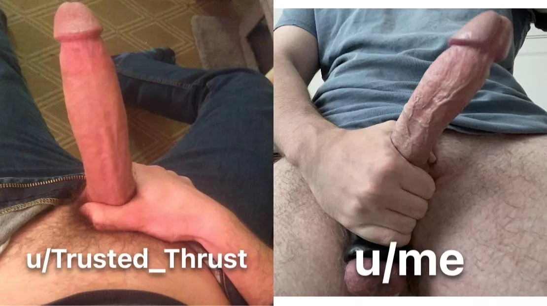 Just lost to u/Trusted_Thrust his cock was huge and greatly outsized mine by over 3+ inches