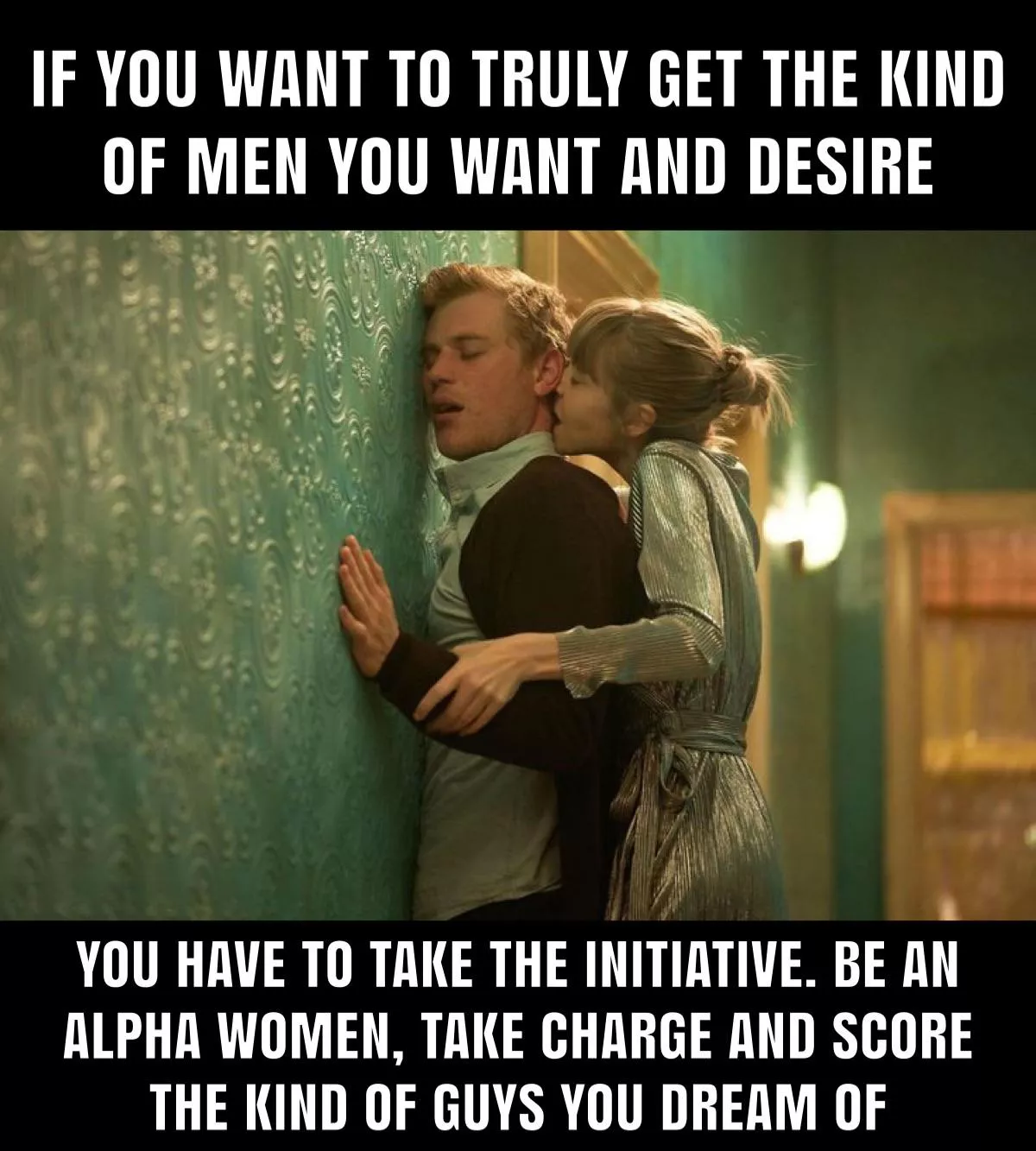 Be an alpha, take charge of the boys you like