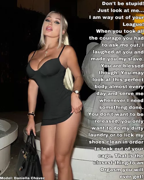 You know that she was out of your League