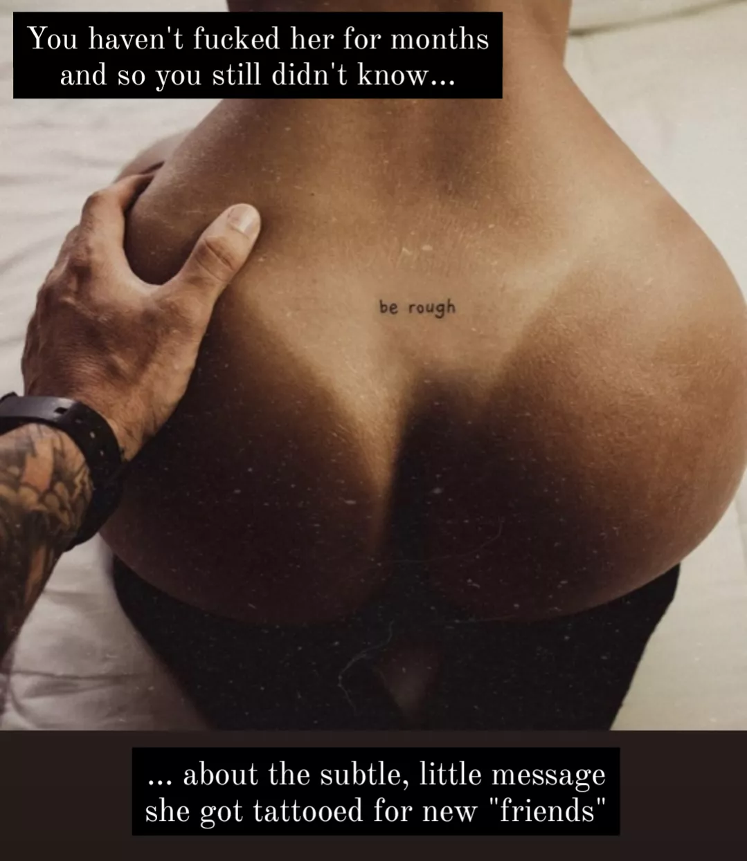 You haven't fucked her for months...