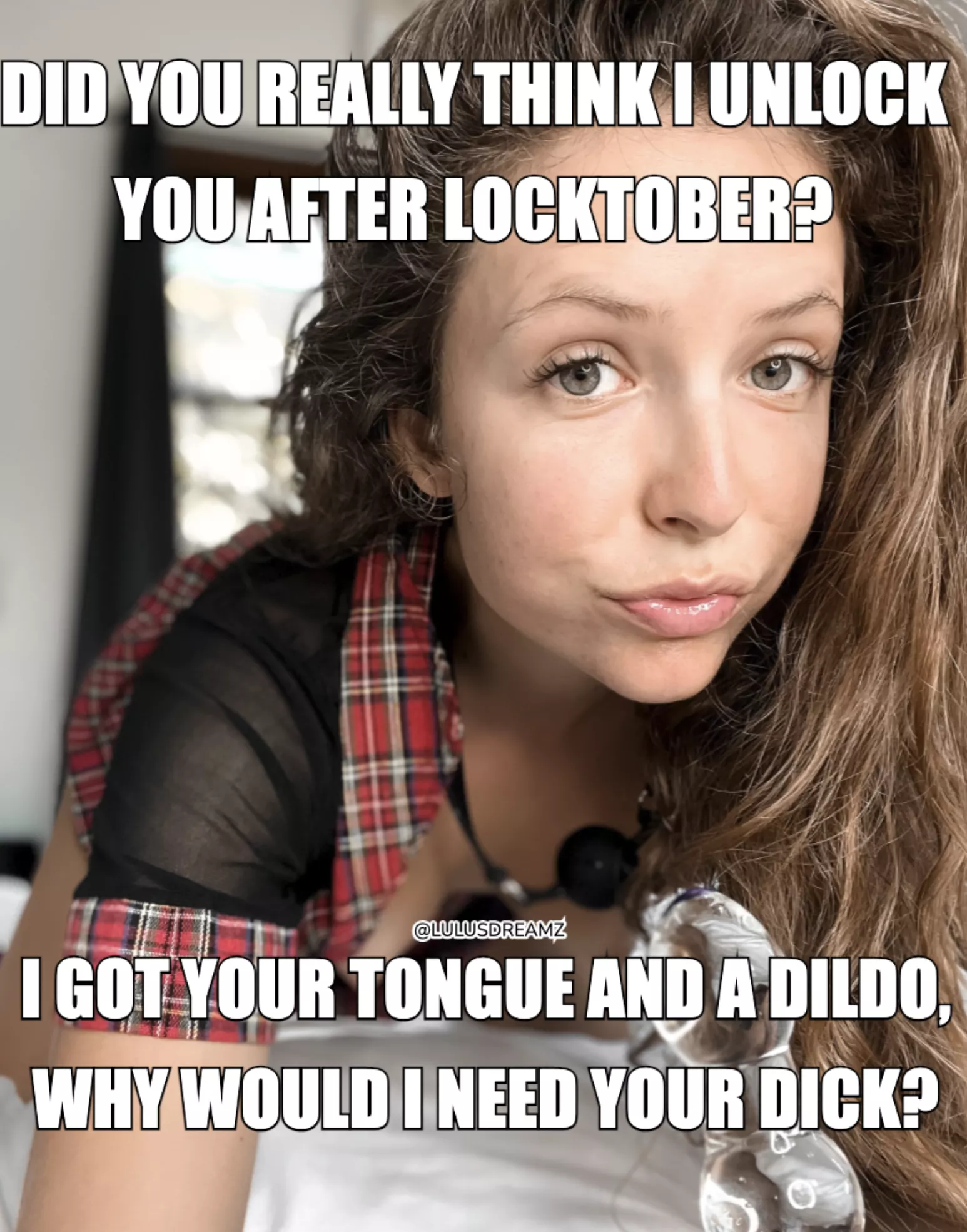 Why would I need your dick? 🤭