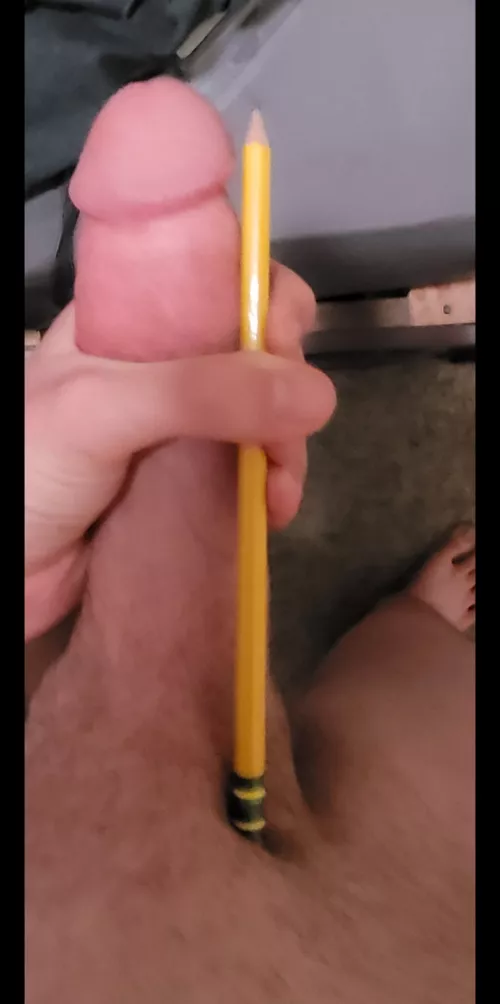 can you say ur larger than a pencil