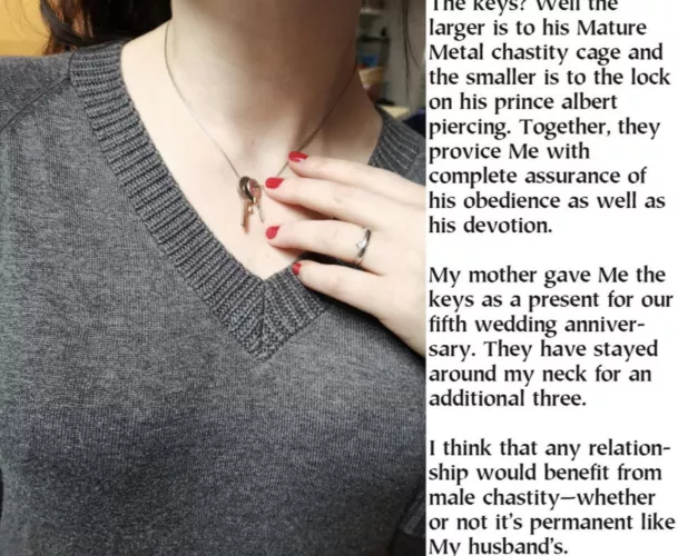 Most of Her girlfriends have locked their husbands and boyfriends up. It seems like a natural way to maintain a relationship to Her.