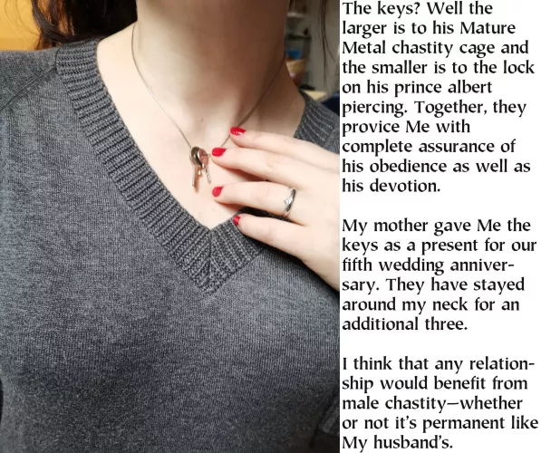 Most of Her girlfriends have locked their husbands and boyfriends up. It seems like a natural way to maintain a relationship to Her.