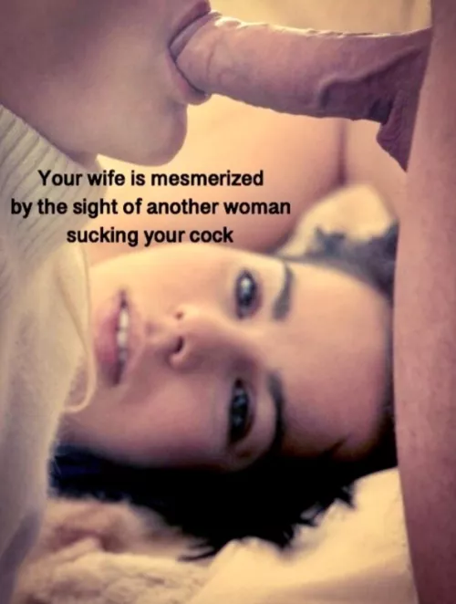 Your wife is mesmerized by the sight of another woman sucking your cock….