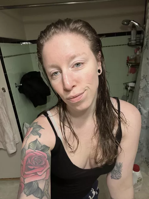 Freshly showered, no makeup