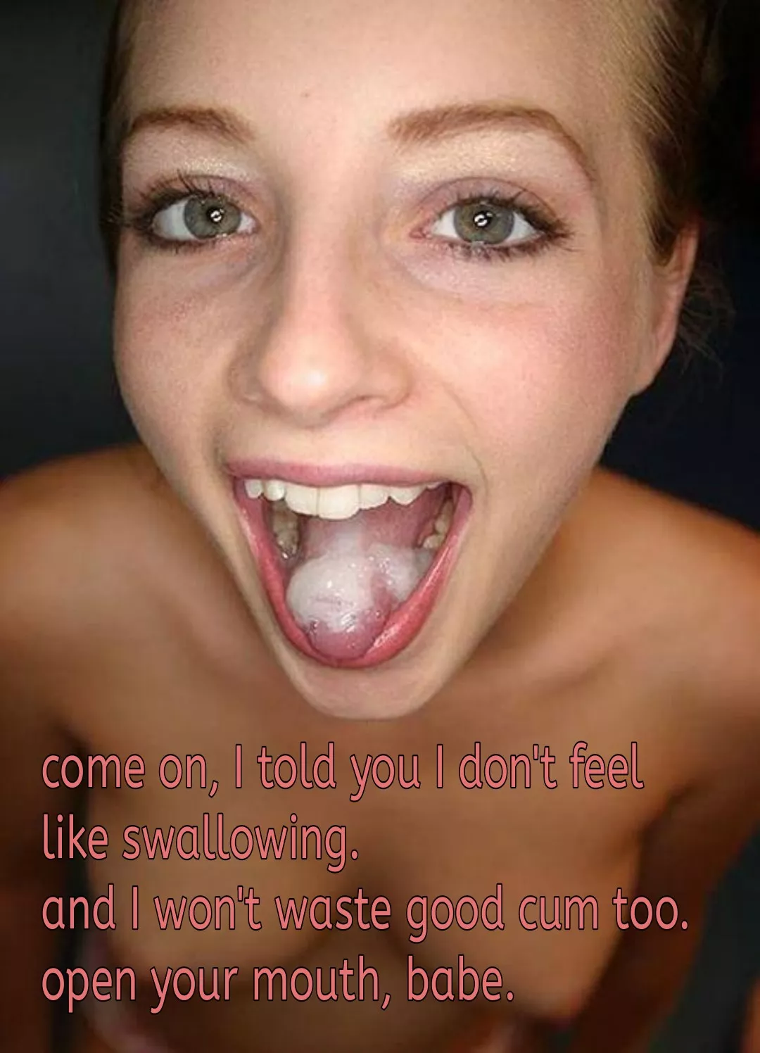 open up babe, you always saying I shouldn't waste it!