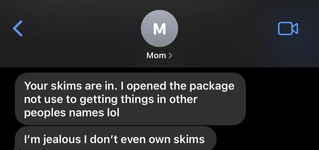 When my mom opens my package of thongs