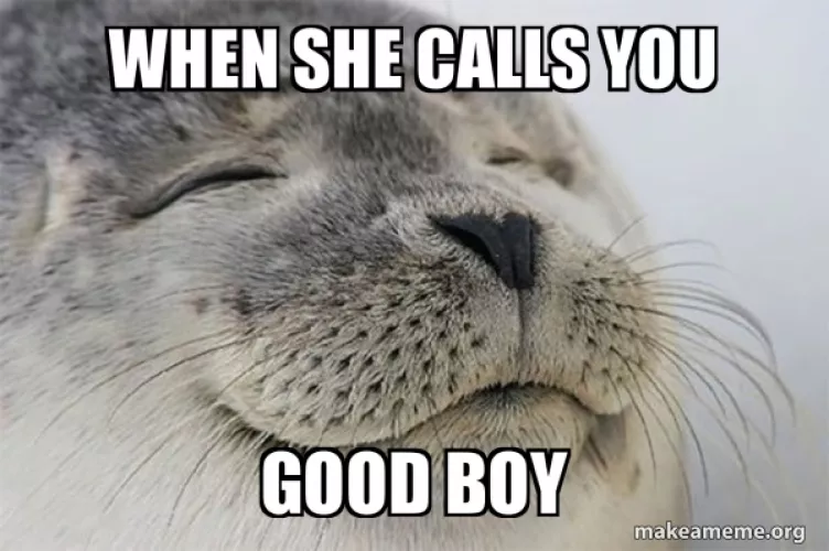 She called me a good boy for the first time 🥰