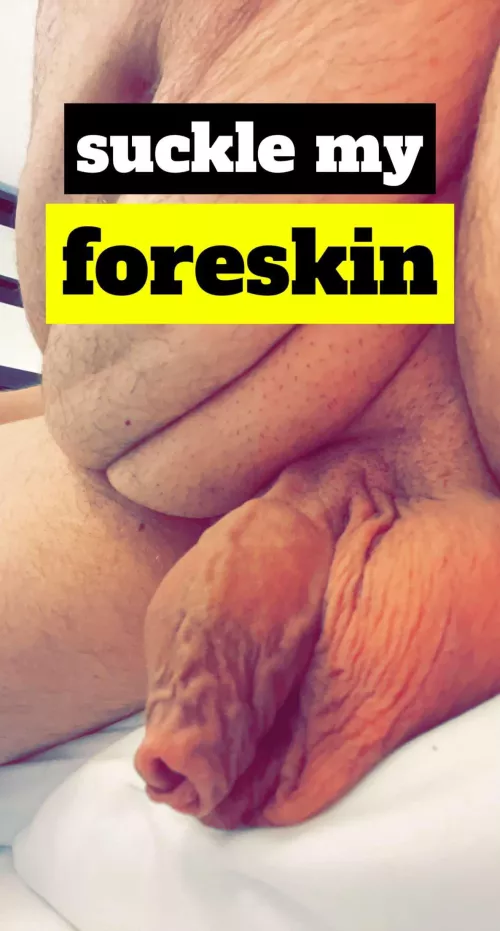 Suckle Big Daddy's juicy long foreskin!