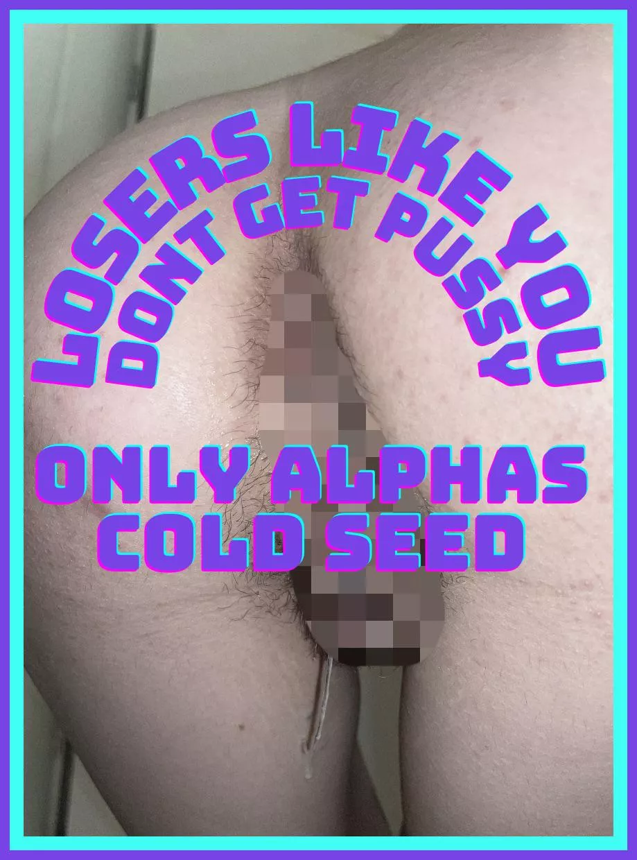 Every man I fuck is an Alpha, besides my little beta bitch hubby 😋