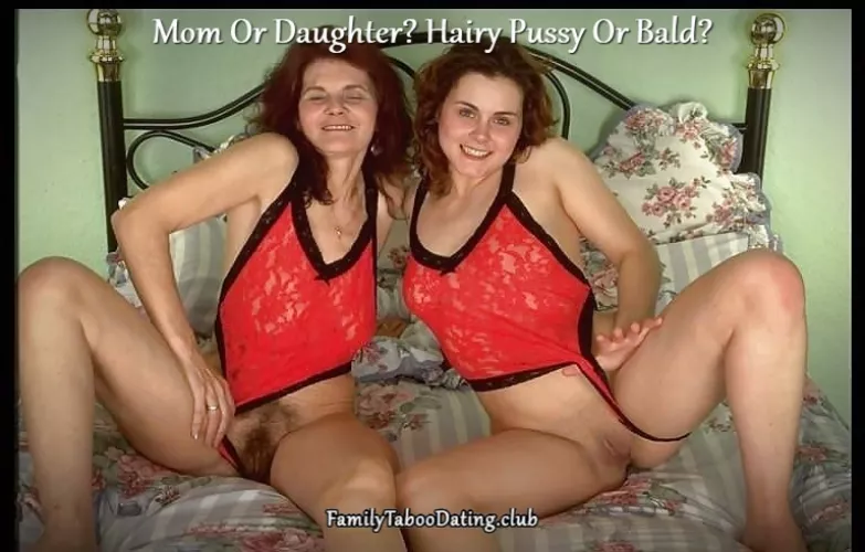Mom Or Daughter? Hairy Pussy Or Bald?