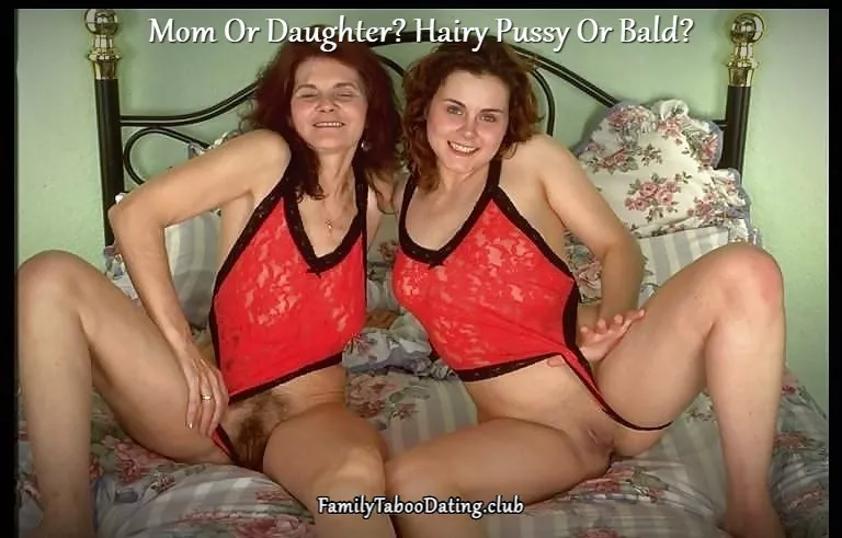 Mom Or Daughter? Hairy Pussy Or Bald?