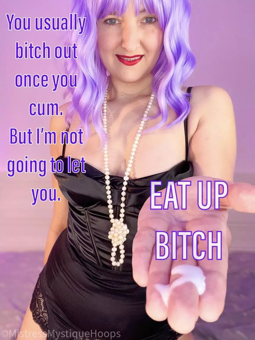 Because you don't deserve having orgasms without eating the mess.