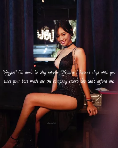 She makes you spend all your money buying expensive dresses for her so that you stay broke.