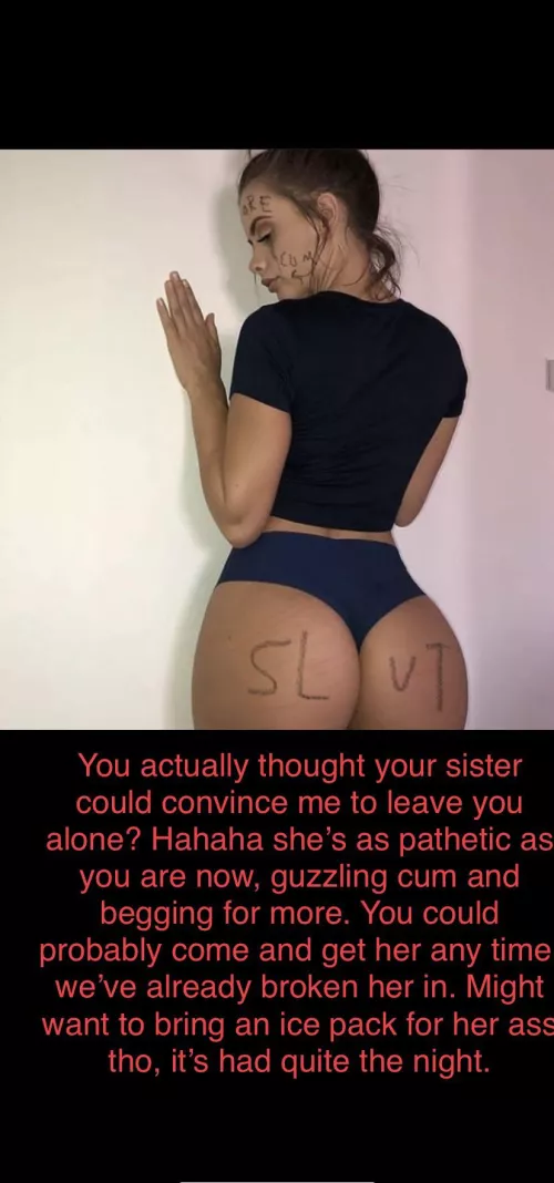You thought your sister could stop me? Good job loser, she’s my personal cum dump now.