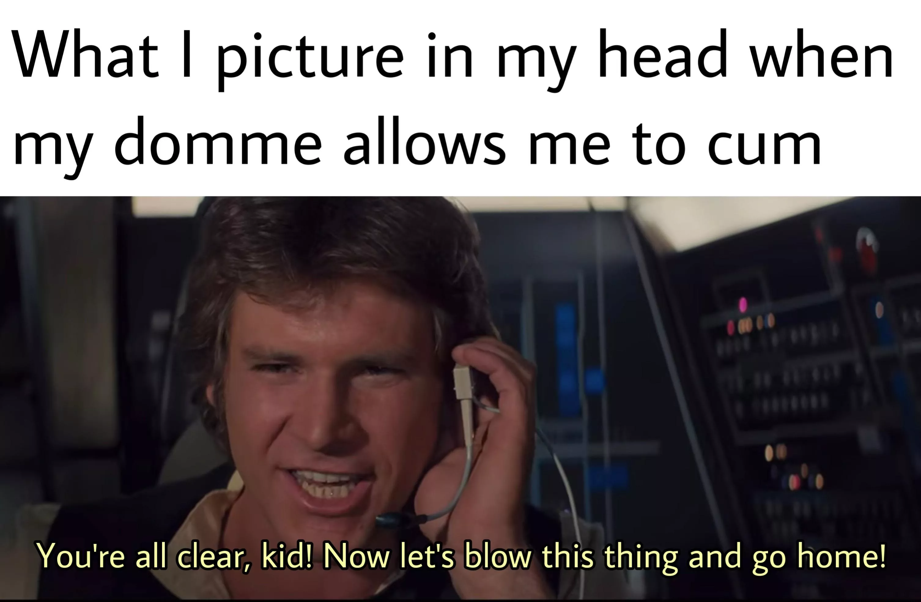 After I creampie her: “Great shot kid, that was one in a million!”