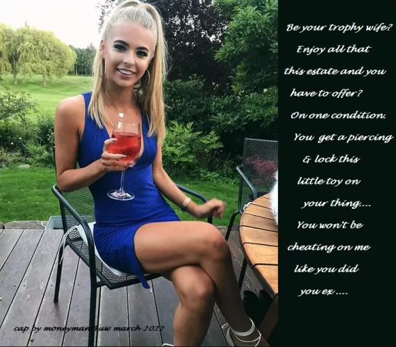 all your friends admire your trophy wife...who is...