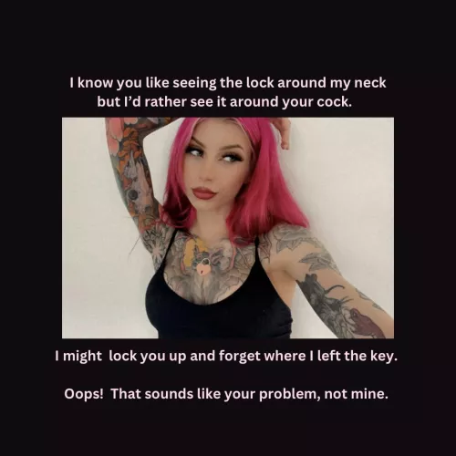 It’s cute that you think I care about how long I’ve left your cage on!