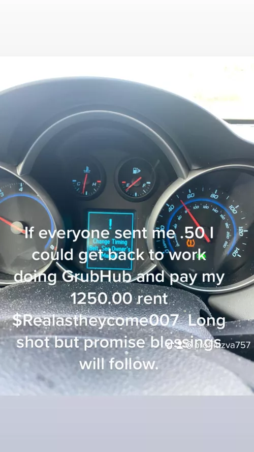 If anyone could help I’ll bless you with videos or photos need to pay rent and do GrubHub but my car is overheating and timing belt broke $Realastheycome007