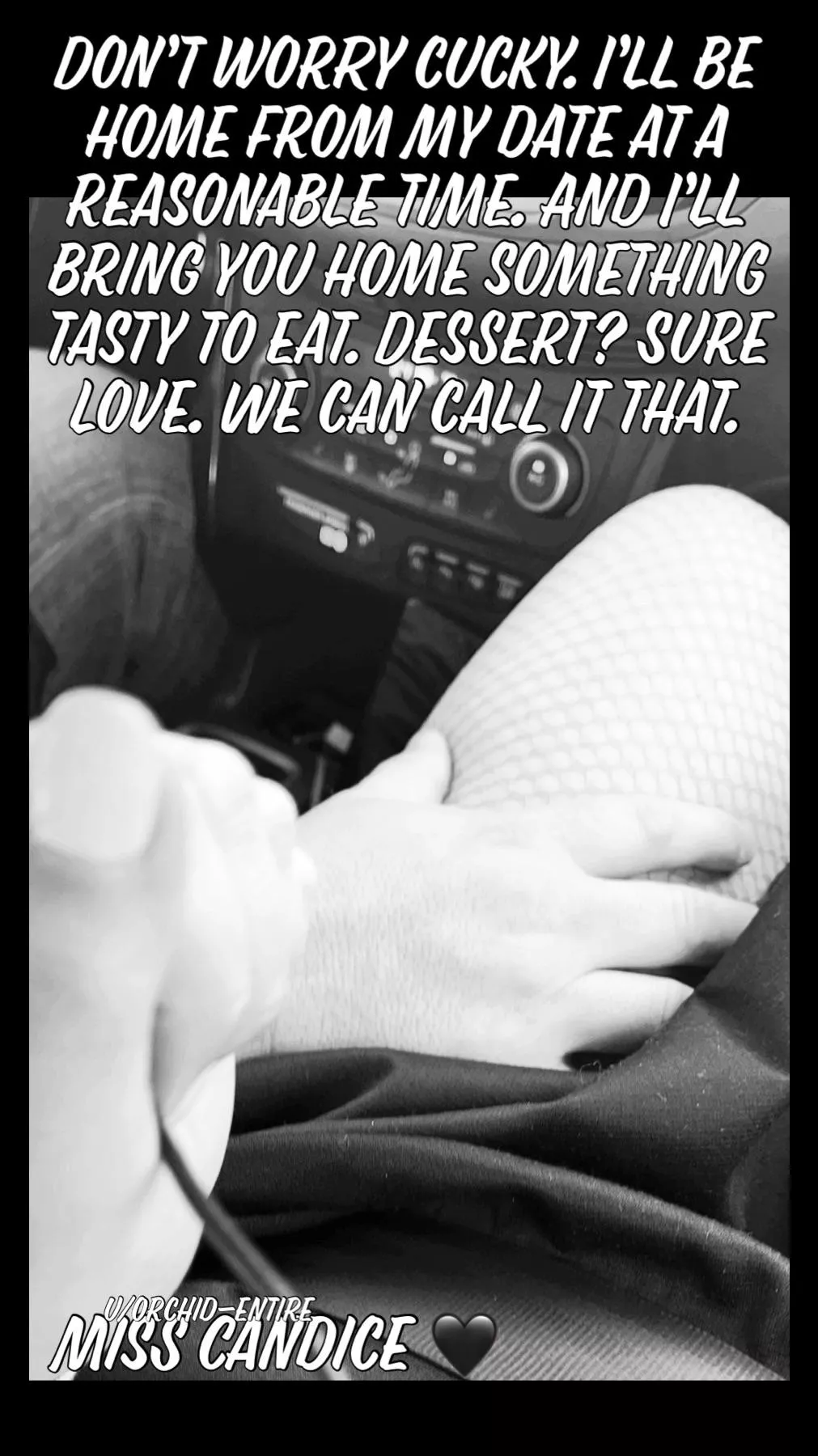 I’ll be sure to tell you all about my date when I get home, darling. Try not to cream your boxers before then.