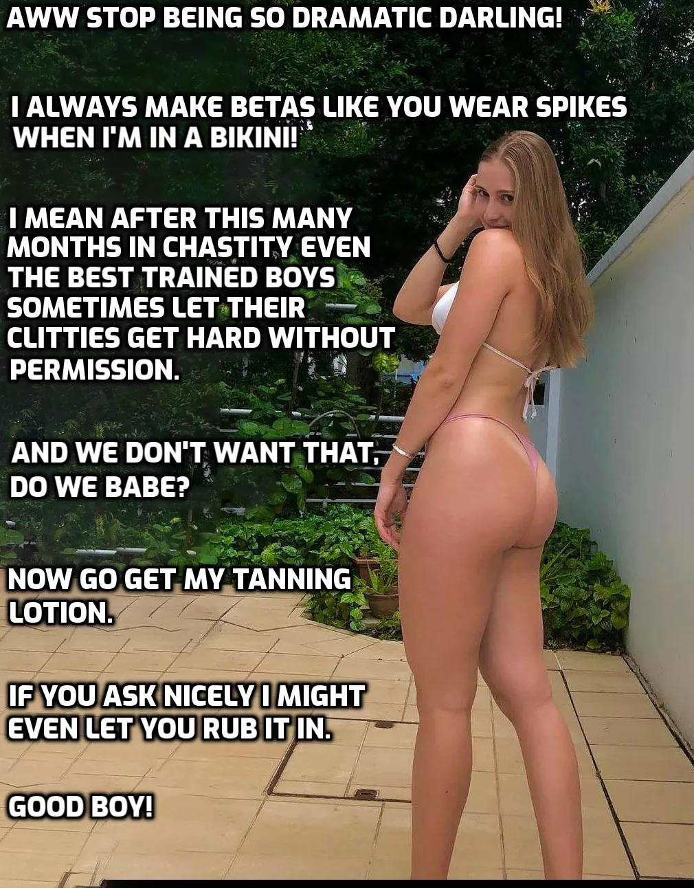 She knows you won't be able to control yourself.