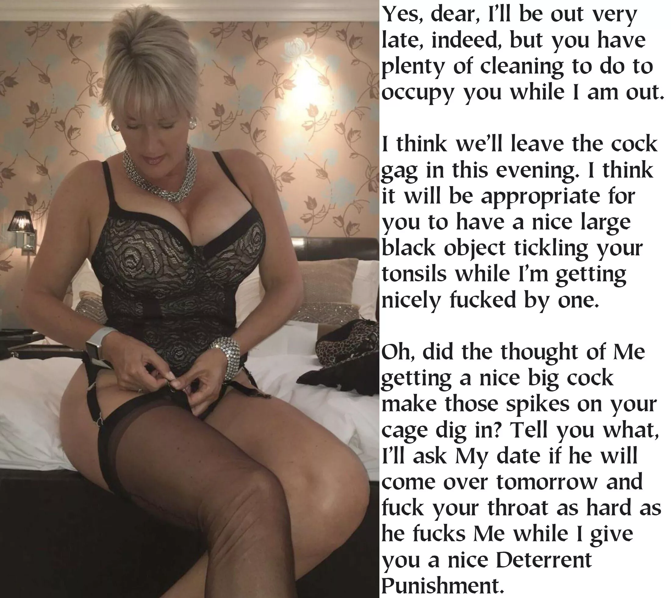 She is really pleased with the fact that over the years he had become so incredibly good all of the time. So, in order to scratch Her sadistic itches, She had begun Deterrent Punishments to let him know how much pain would result from Her displeasure.