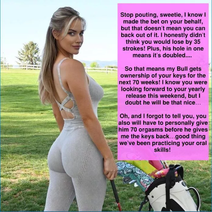 She made me go golfing with her and her Bull…