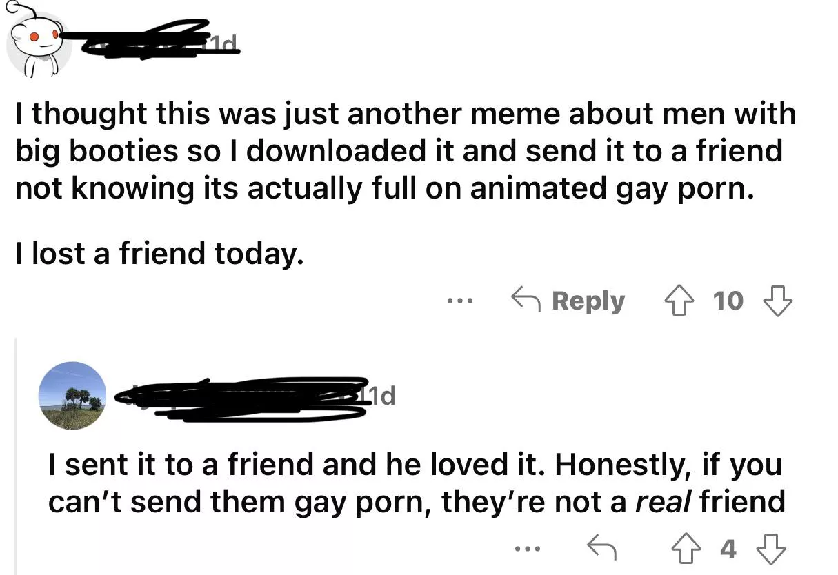“Honestly if you cant send them gay porn theyre not a real friend”