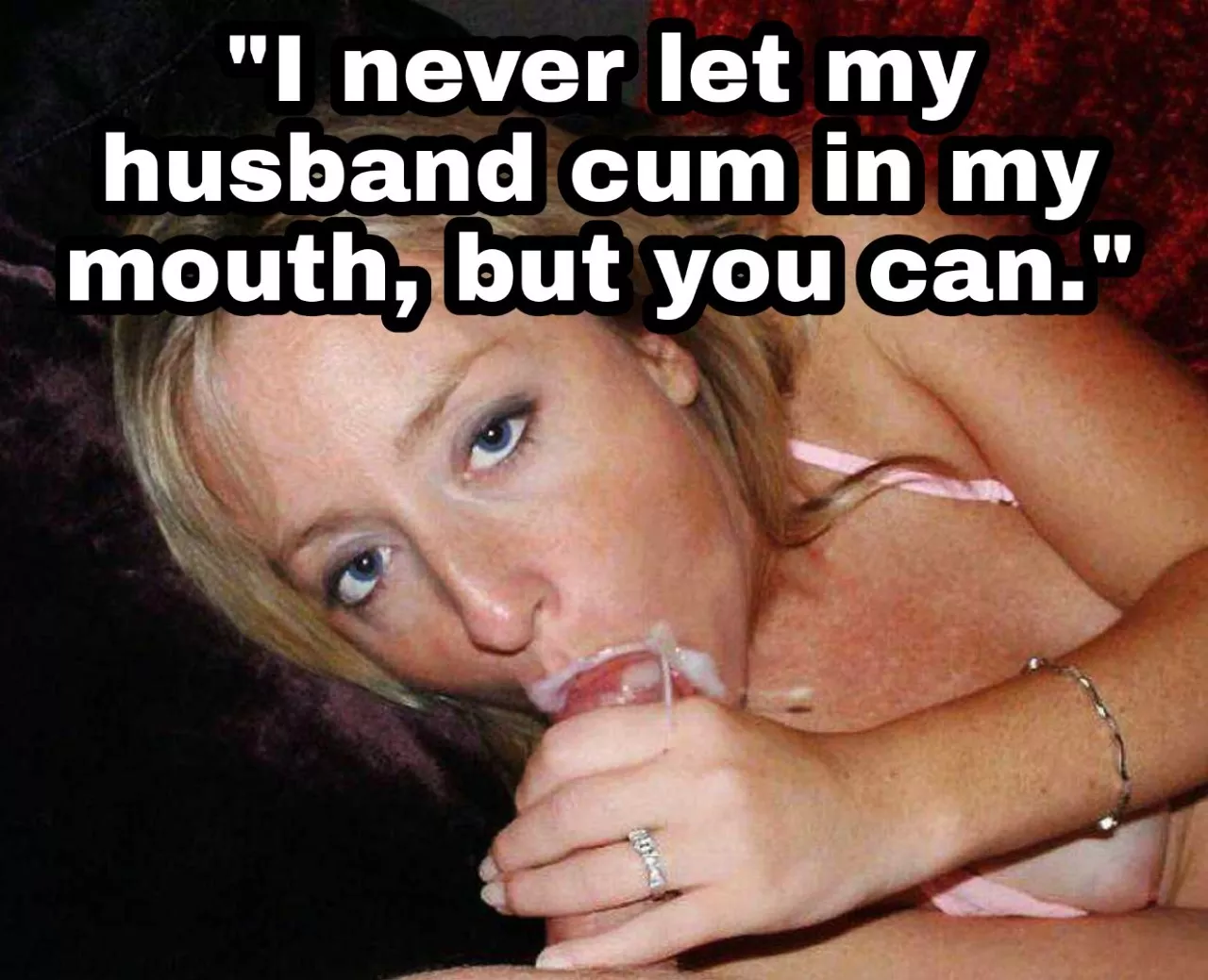 She'll hardly ever even blow you, much less let you finish in her mouth.