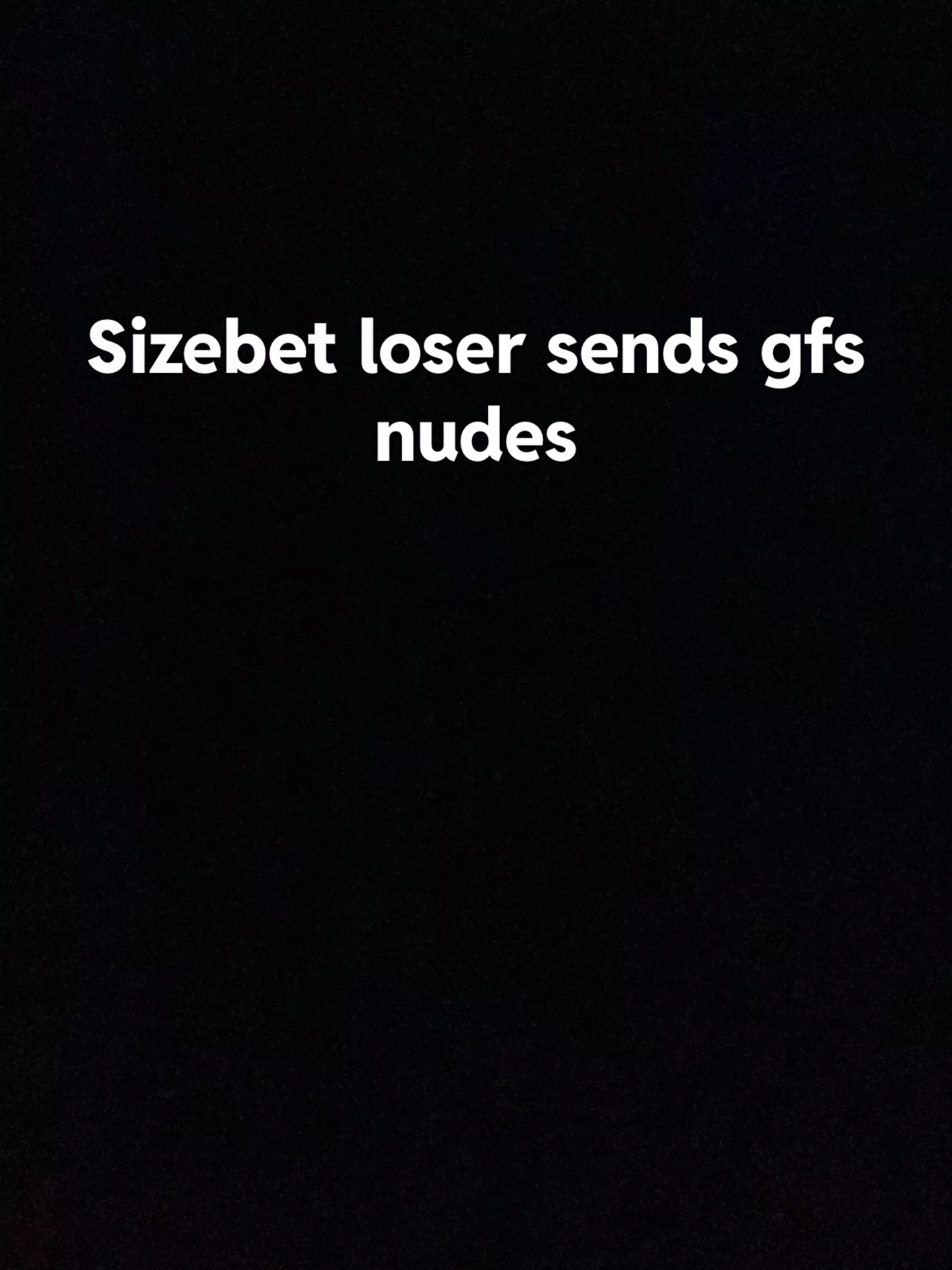 Sizebet loser sends gfs nudes