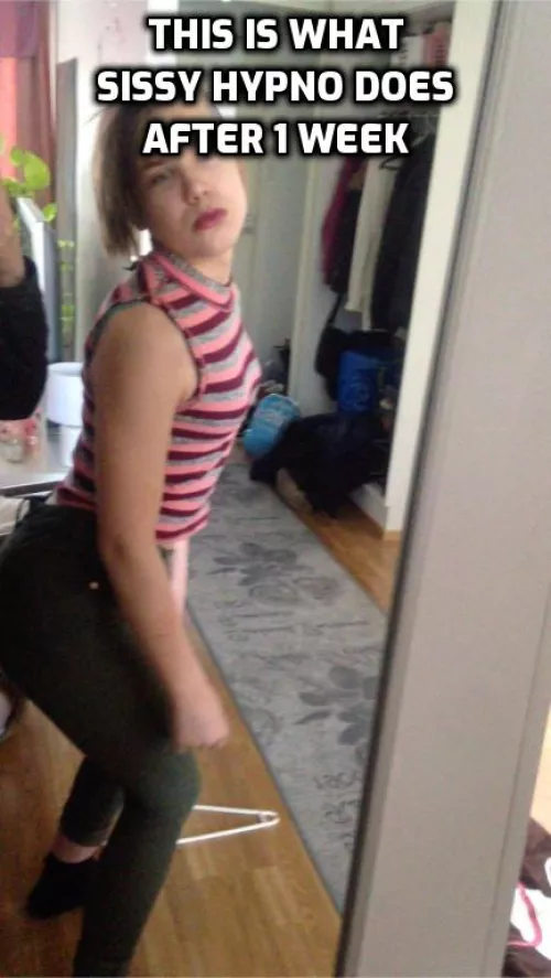 1 week after watching sissy hypno