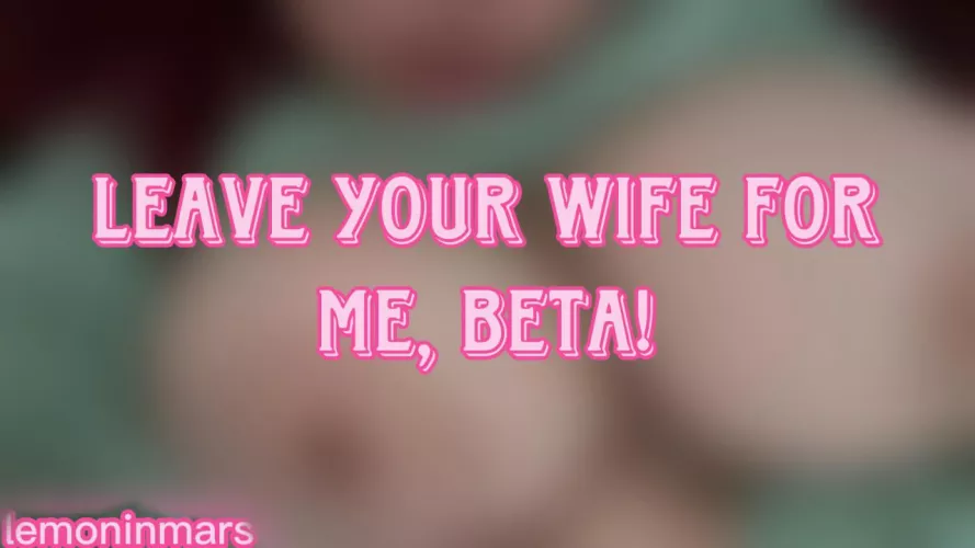 New video! Leave your wife for me, beta 💕