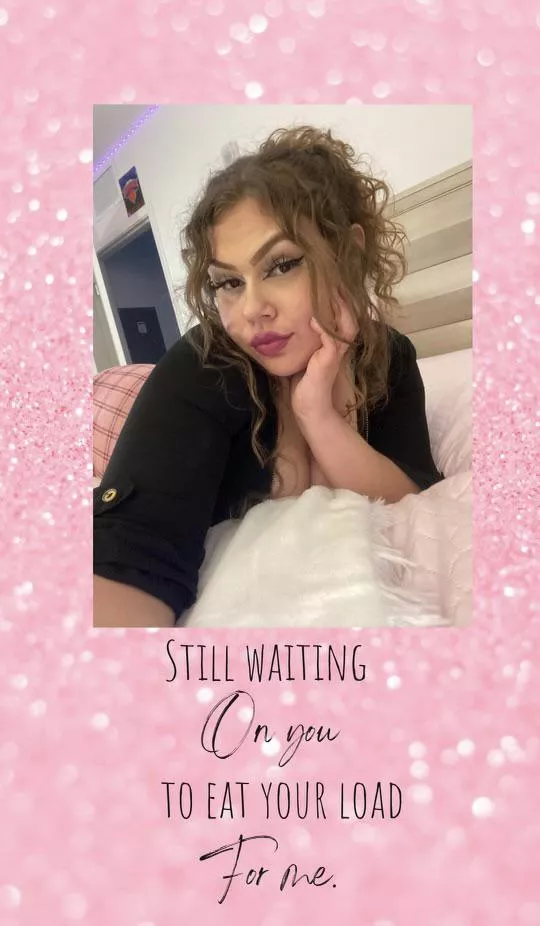 Still Waiting For You To Eat Your ENTIRE Load For Me 🤤🤤🤤