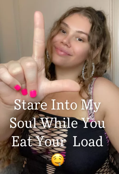 Stare Into My Soul While You Eat Your Load 🤤