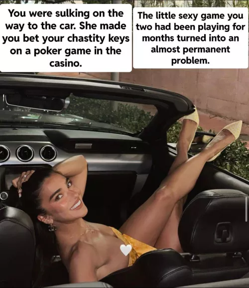 She made you bet your chastity keys on a poker game. Now you have to wait 3 months until they will allow you back in the casino.