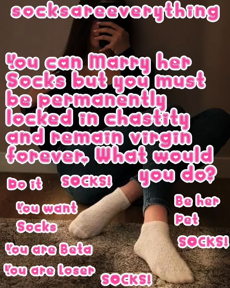 You know you will remain prermanently chaste virgin for the SockMarriage