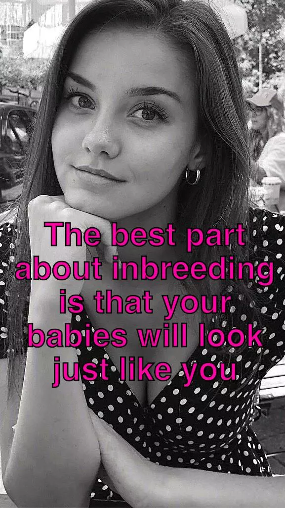 If your Sister is hot, then your inbred Kids will be hot