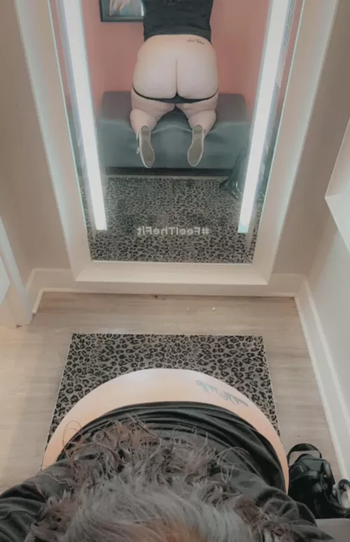 Always wishing someone would clap these cheeks in a dressing room