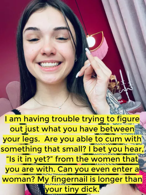 My fingernail is longer than your tiny dick.