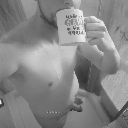 Hot shower & hot coffee, still feel like I miss something else hot...